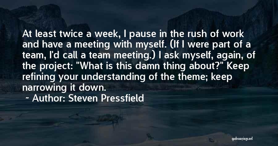 Steven Pressfield Quotes: At Least Twice A Week, I Pause In The Rush Of Work And Have A Meeting With Myself. (if I