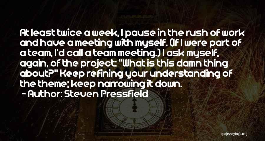 Steven Pressfield Quotes: At Least Twice A Week, I Pause In The Rush Of Work And Have A Meeting With Myself. (if I