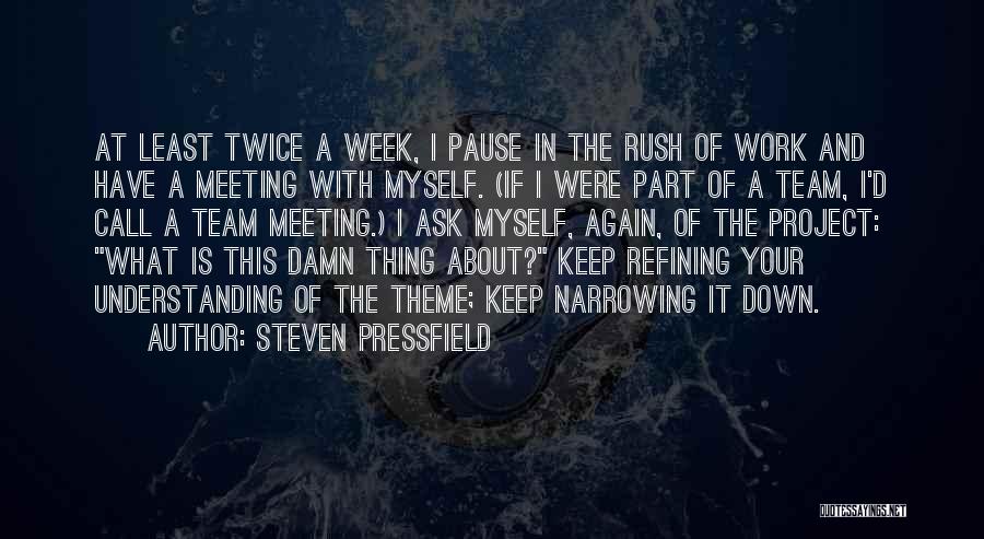 Steven Pressfield Quotes: At Least Twice A Week, I Pause In The Rush Of Work And Have A Meeting With Myself. (if I