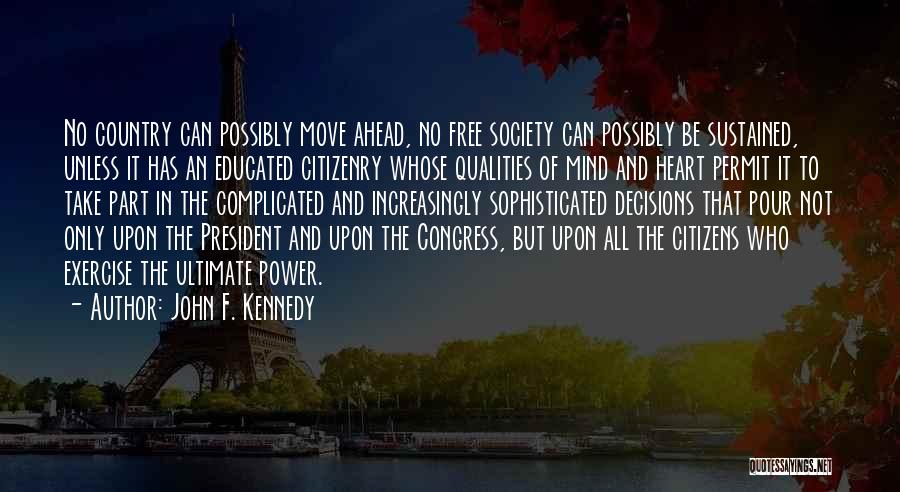 John F. Kennedy Quotes: No Country Can Possibly Move Ahead, No Free Society Can Possibly Be Sustained, Unless It Has An Educated Citizenry Whose