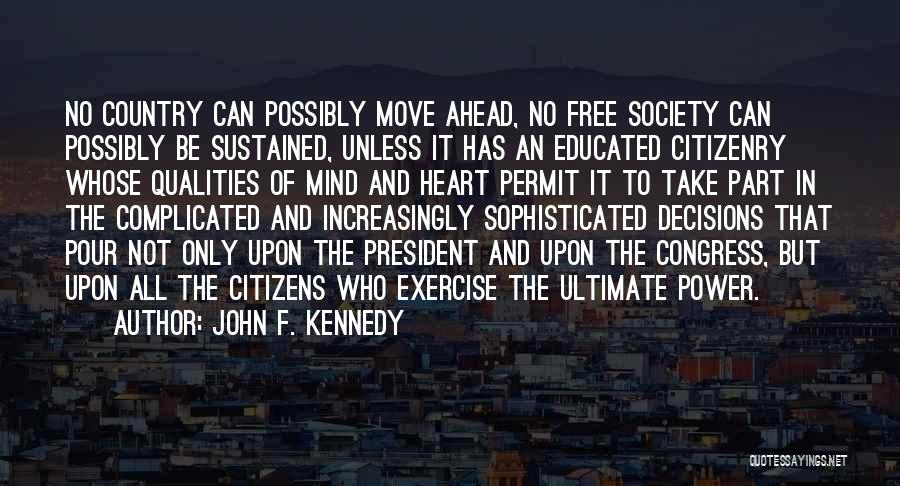 John F. Kennedy Quotes: No Country Can Possibly Move Ahead, No Free Society Can Possibly Be Sustained, Unless It Has An Educated Citizenry Whose