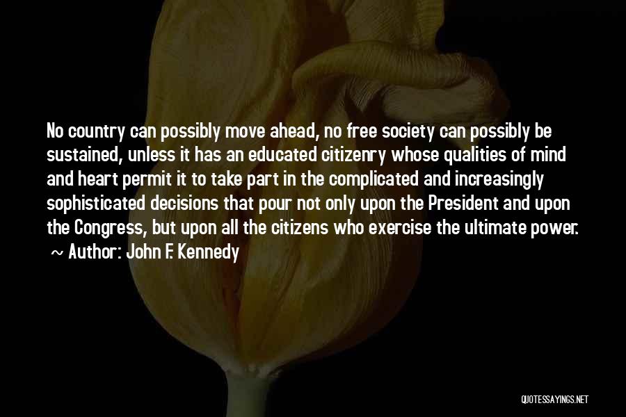 John F. Kennedy Quotes: No Country Can Possibly Move Ahead, No Free Society Can Possibly Be Sustained, Unless It Has An Educated Citizenry Whose