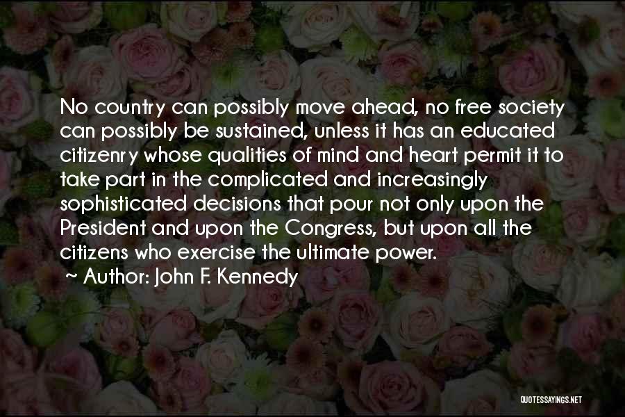 John F. Kennedy Quotes: No Country Can Possibly Move Ahead, No Free Society Can Possibly Be Sustained, Unless It Has An Educated Citizenry Whose