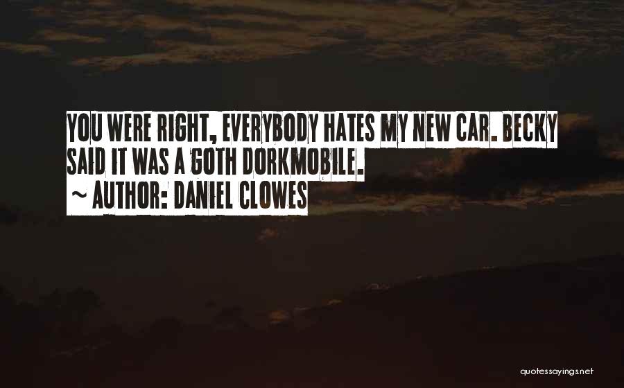 Daniel Clowes Quotes: You Were Right, Everybody Hates My New Car. Becky Said It Was A Goth Dorkmobile.