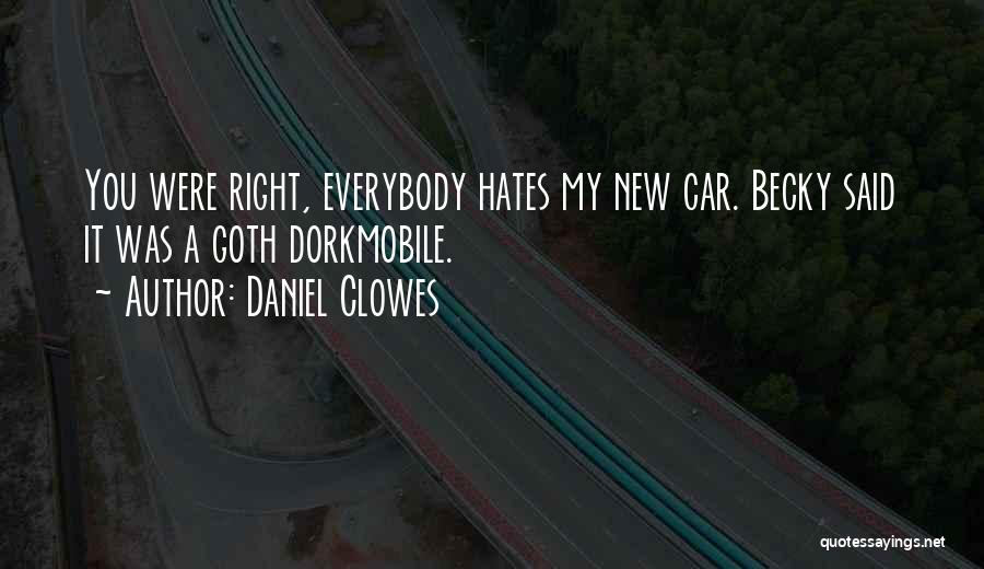 Daniel Clowes Quotes: You Were Right, Everybody Hates My New Car. Becky Said It Was A Goth Dorkmobile.