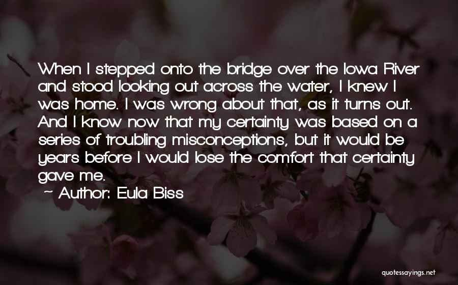 Eula Biss Quotes: When I Stepped Onto The Bridge Over The Iowa River And Stood Looking Out Across The Water, I Knew I