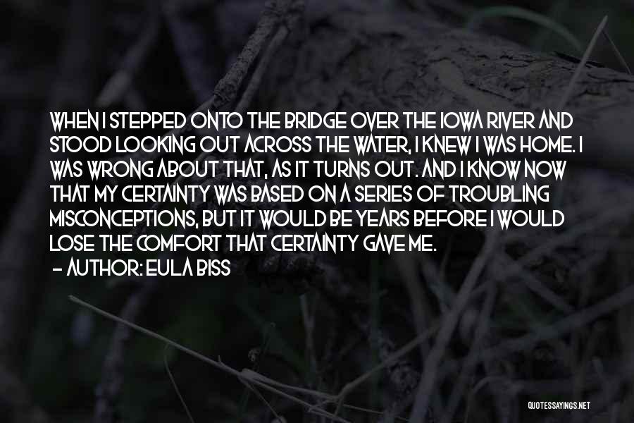 Eula Biss Quotes: When I Stepped Onto The Bridge Over The Iowa River And Stood Looking Out Across The Water, I Knew I