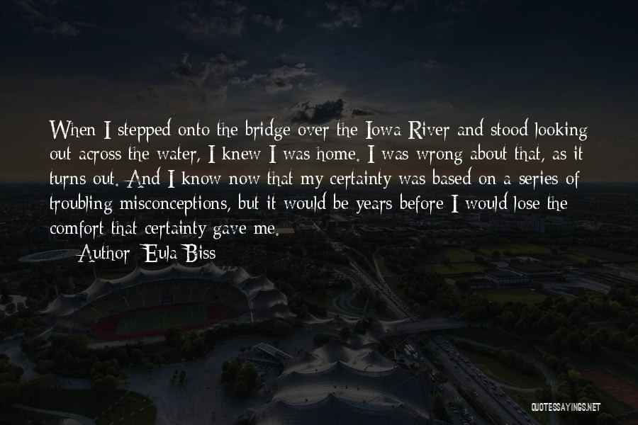Eula Biss Quotes: When I Stepped Onto The Bridge Over The Iowa River And Stood Looking Out Across The Water, I Knew I