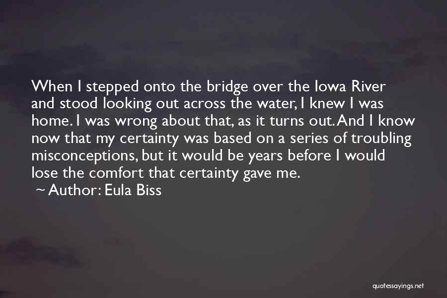 Eula Biss Quotes: When I Stepped Onto The Bridge Over The Iowa River And Stood Looking Out Across The Water, I Knew I