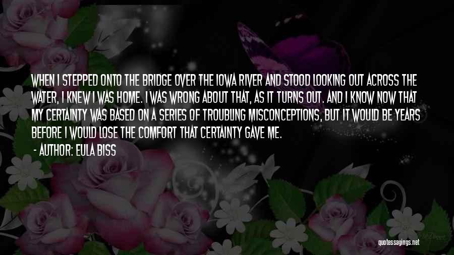 Eula Biss Quotes: When I Stepped Onto The Bridge Over The Iowa River And Stood Looking Out Across The Water, I Knew I