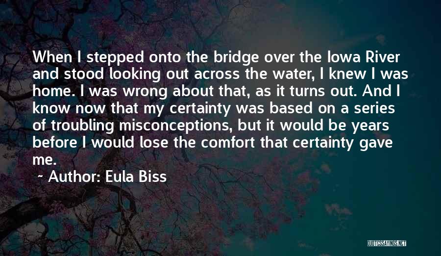 Eula Biss Quotes: When I Stepped Onto The Bridge Over The Iowa River And Stood Looking Out Across The Water, I Knew I