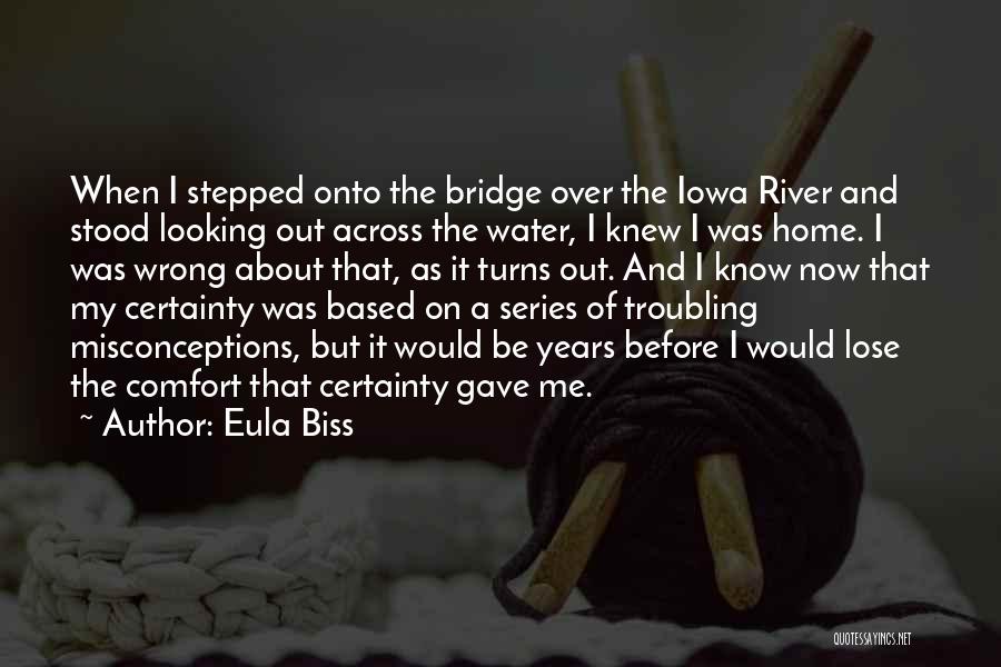 Eula Biss Quotes: When I Stepped Onto The Bridge Over The Iowa River And Stood Looking Out Across The Water, I Knew I