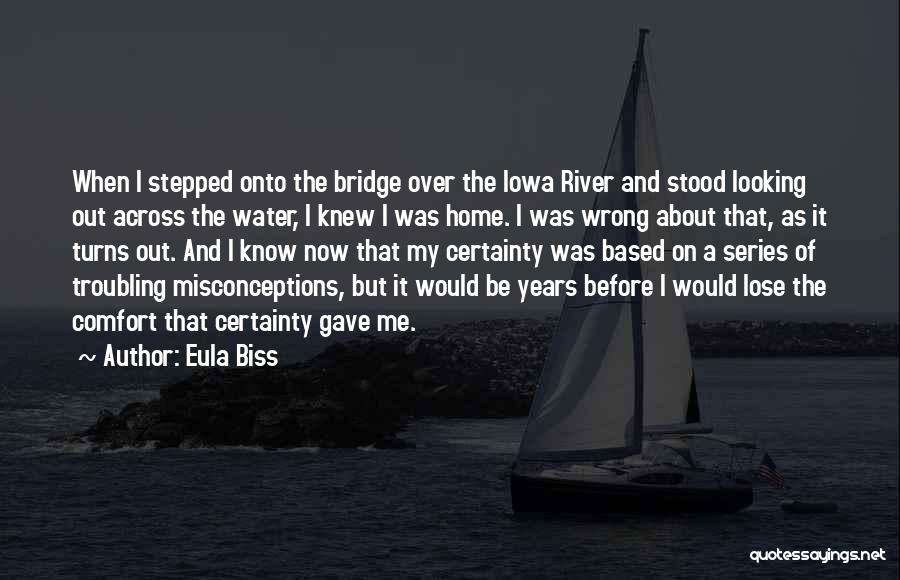 Eula Biss Quotes: When I Stepped Onto The Bridge Over The Iowa River And Stood Looking Out Across The Water, I Knew I