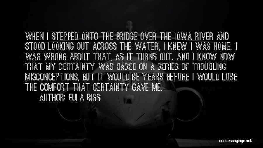 Eula Biss Quotes: When I Stepped Onto The Bridge Over The Iowa River And Stood Looking Out Across The Water, I Knew I