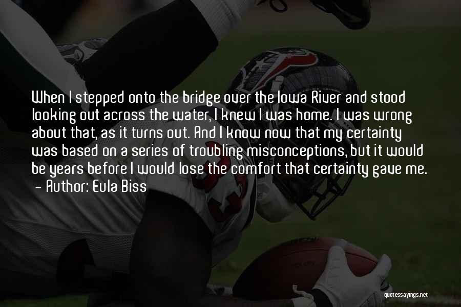Eula Biss Quotes: When I Stepped Onto The Bridge Over The Iowa River And Stood Looking Out Across The Water, I Knew I