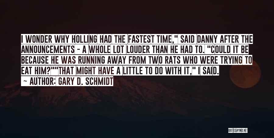 Gary D. Schmidt Quotes: I Wonder Why Holling Had The Fastest Time, Said Danny After The Announcements - A Whole Lot Louder Than He