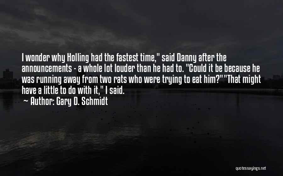 Gary D. Schmidt Quotes: I Wonder Why Holling Had The Fastest Time, Said Danny After The Announcements - A Whole Lot Louder Than He