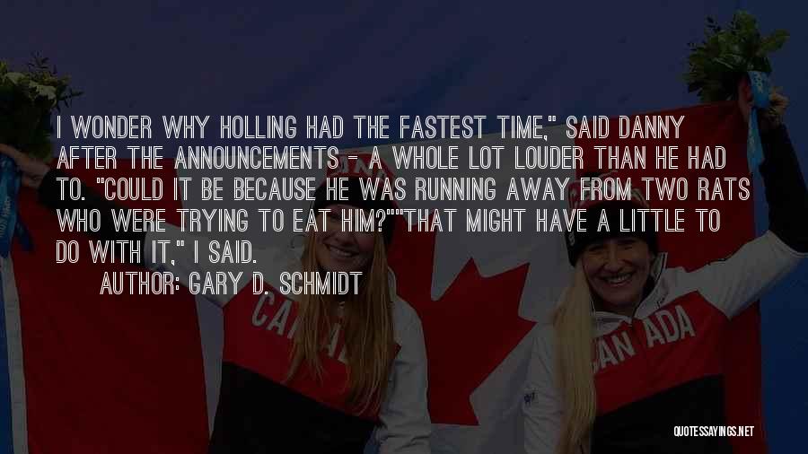 Gary D. Schmidt Quotes: I Wonder Why Holling Had The Fastest Time, Said Danny After The Announcements - A Whole Lot Louder Than He