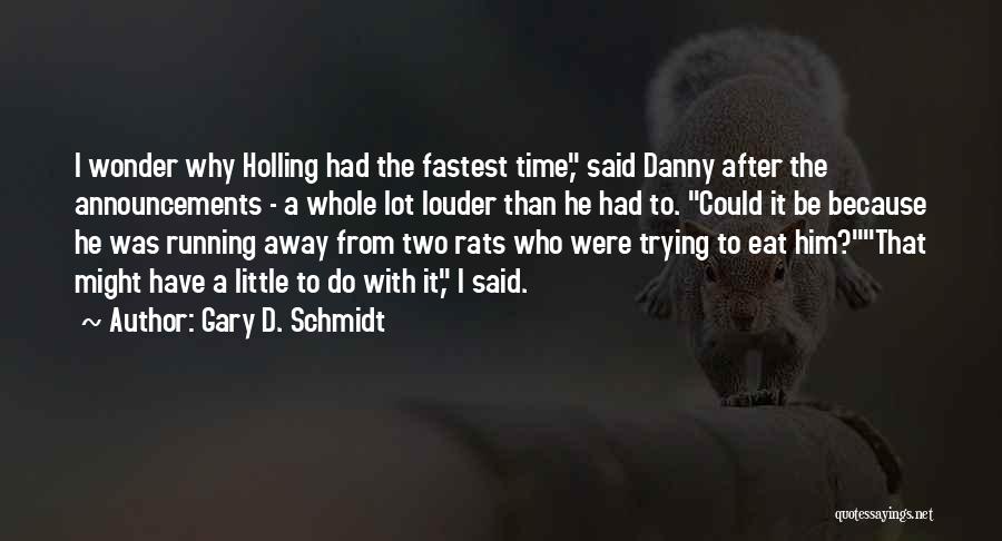 Gary D. Schmidt Quotes: I Wonder Why Holling Had The Fastest Time, Said Danny After The Announcements - A Whole Lot Louder Than He