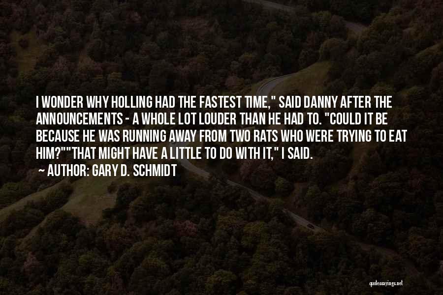 Gary D. Schmidt Quotes: I Wonder Why Holling Had The Fastest Time, Said Danny After The Announcements - A Whole Lot Louder Than He