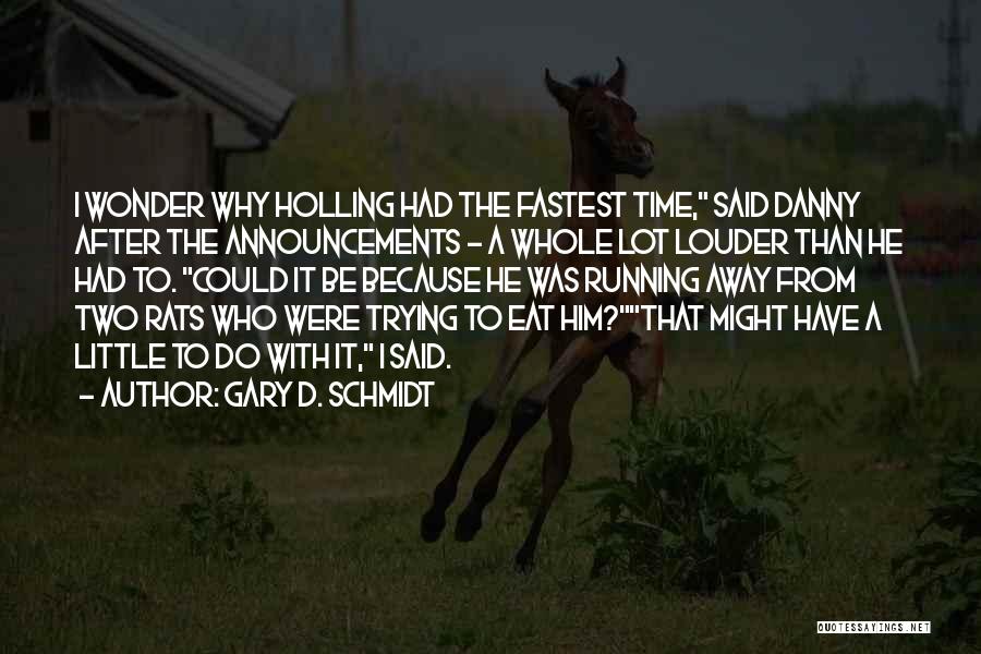 Gary D. Schmidt Quotes: I Wonder Why Holling Had The Fastest Time, Said Danny After The Announcements - A Whole Lot Louder Than He
