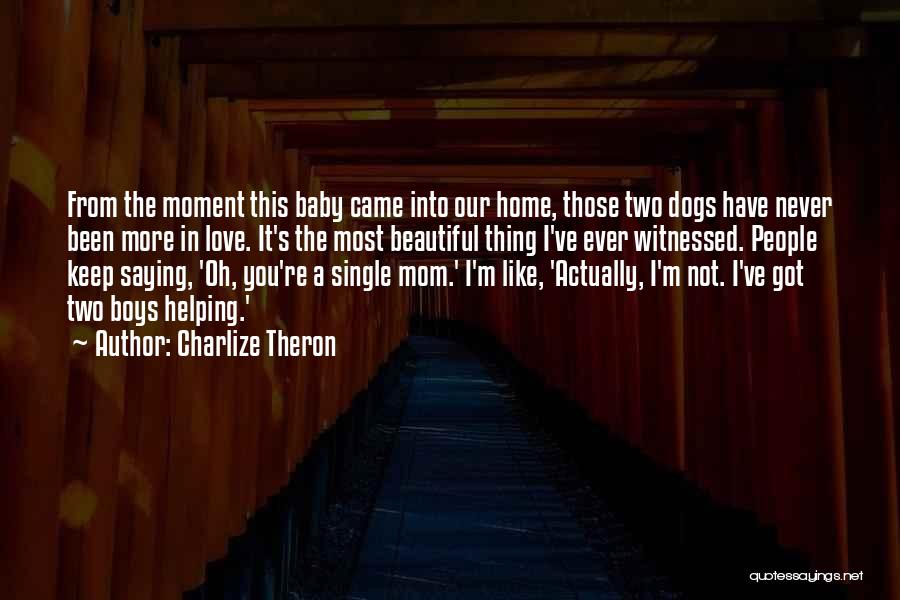 Charlize Theron Quotes: From The Moment This Baby Came Into Our Home, Those Two Dogs Have Never Been More In Love. It's The