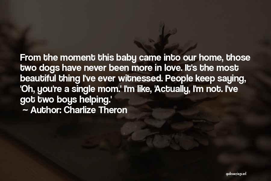 Charlize Theron Quotes: From The Moment This Baby Came Into Our Home, Those Two Dogs Have Never Been More In Love. It's The