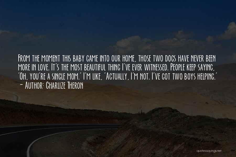 Charlize Theron Quotes: From The Moment This Baby Came Into Our Home, Those Two Dogs Have Never Been More In Love. It's The