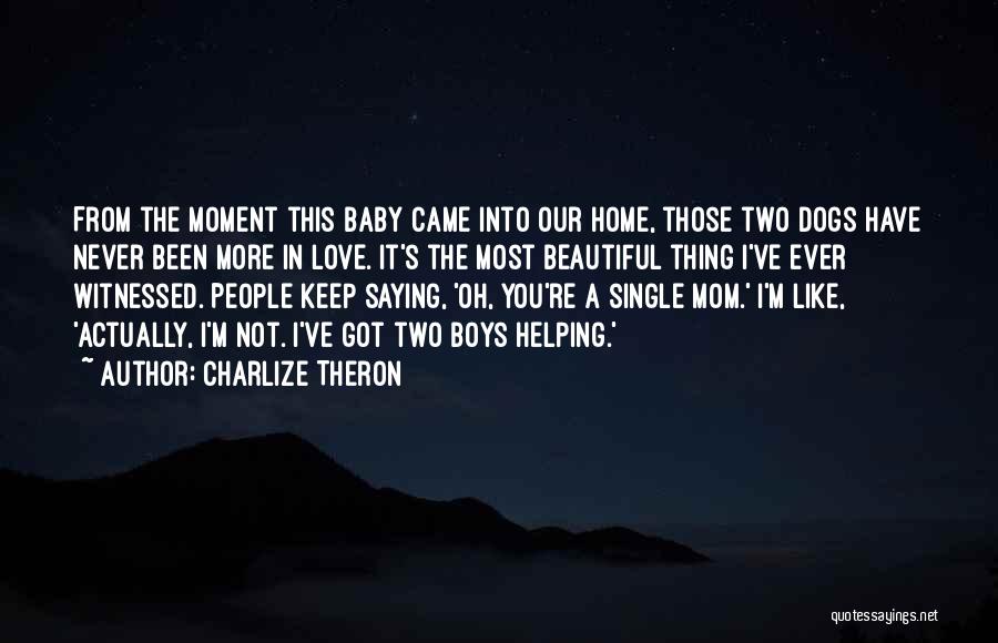 Charlize Theron Quotes: From The Moment This Baby Came Into Our Home, Those Two Dogs Have Never Been More In Love. It's The