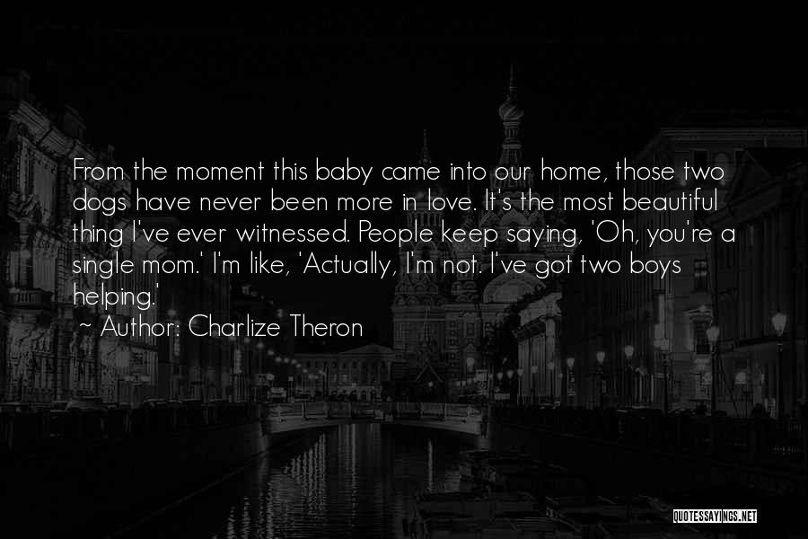 Charlize Theron Quotes: From The Moment This Baby Came Into Our Home, Those Two Dogs Have Never Been More In Love. It's The