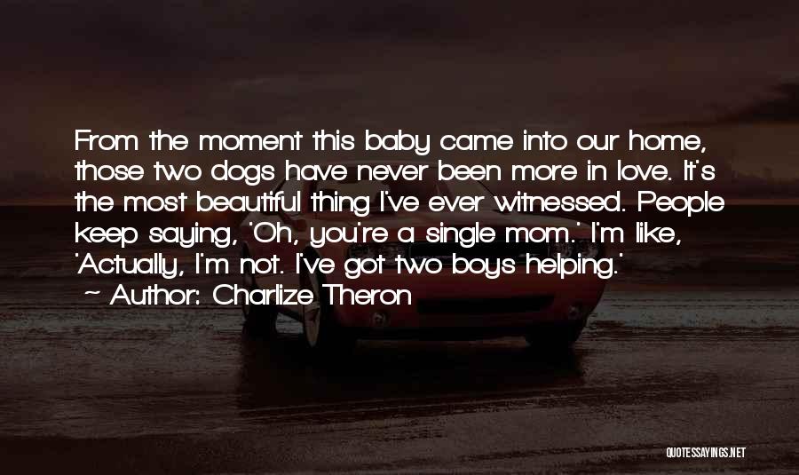 Charlize Theron Quotes: From The Moment This Baby Came Into Our Home, Those Two Dogs Have Never Been More In Love. It's The