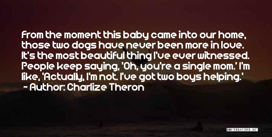 Charlize Theron Quotes: From The Moment This Baby Came Into Our Home, Those Two Dogs Have Never Been More In Love. It's The