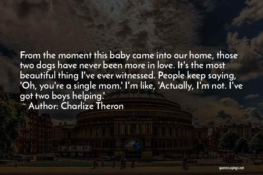 Charlize Theron Quotes: From The Moment This Baby Came Into Our Home, Those Two Dogs Have Never Been More In Love. It's The