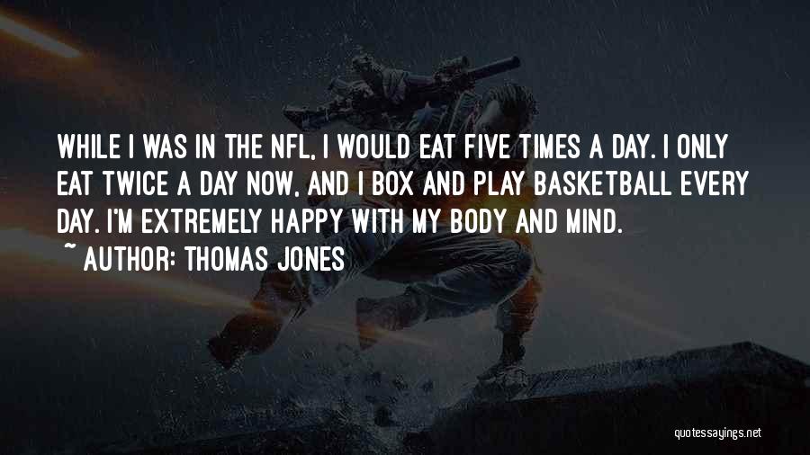 Thomas Jones Quotes: While I Was In The Nfl, I Would Eat Five Times A Day. I Only Eat Twice A Day Now,