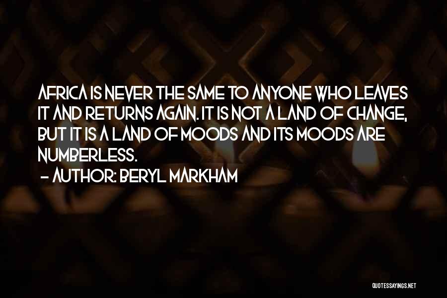 Beryl Markham Quotes: Africa Is Never The Same To Anyone Who Leaves It And Returns Again. It Is Not A Land Of Change,
