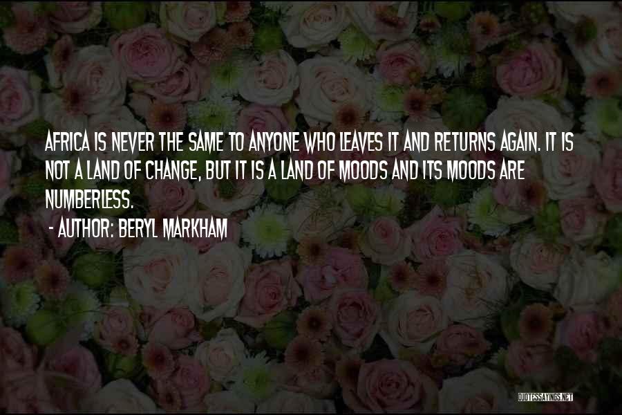 Beryl Markham Quotes: Africa Is Never The Same To Anyone Who Leaves It And Returns Again. It Is Not A Land Of Change,