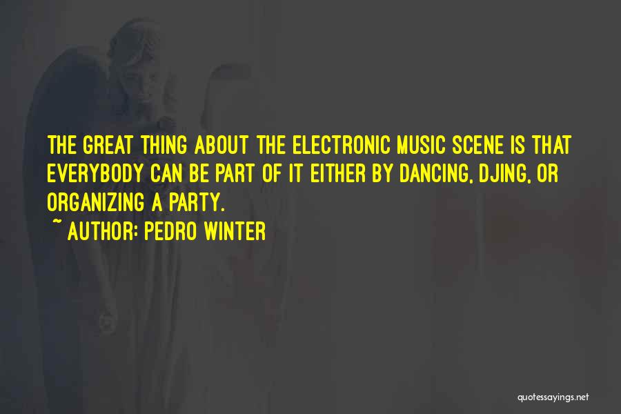Pedro Winter Quotes: The Great Thing About The Electronic Music Scene Is That Everybody Can Be Part Of It Either By Dancing, Djing,