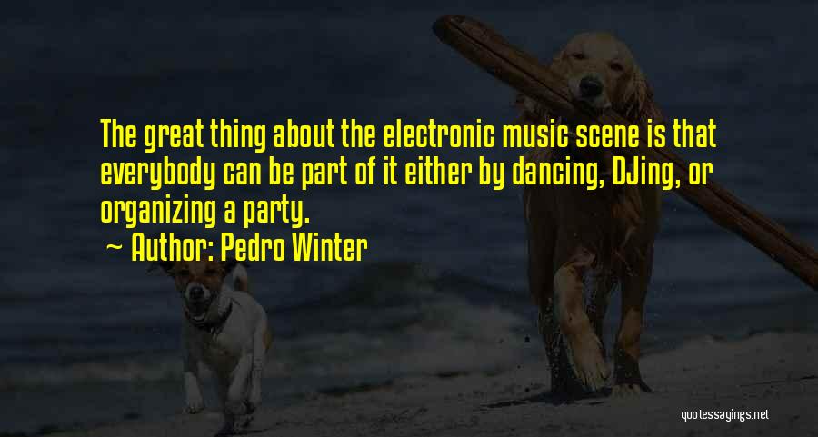 Pedro Winter Quotes: The Great Thing About The Electronic Music Scene Is That Everybody Can Be Part Of It Either By Dancing, Djing,