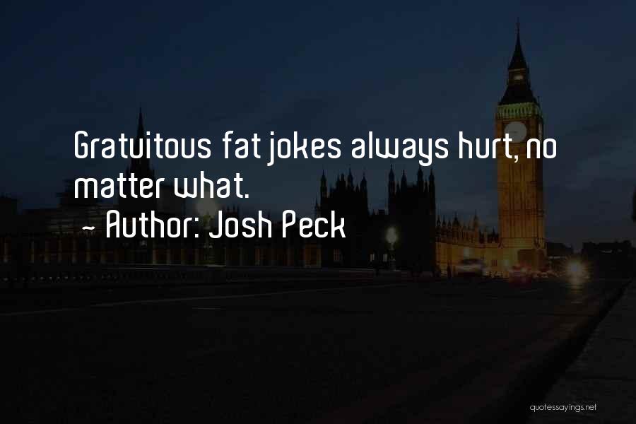 Josh Peck Quotes: Gratuitous Fat Jokes Always Hurt, No Matter What.