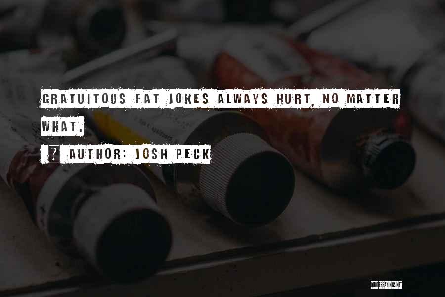 Josh Peck Quotes: Gratuitous Fat Jokes Always Hurt, No Matter What.