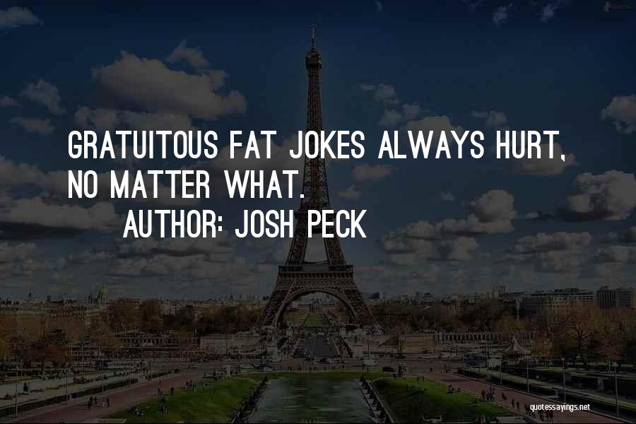 Josh Peck Quotes: Gratuitous Fat Jokes Always Hurt, No Matter What.