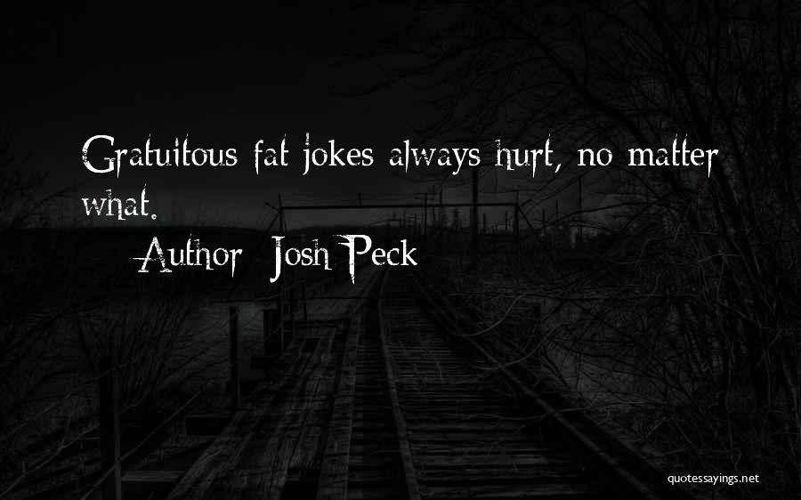 Josh Peck Quotes: Gratuitous Fat Jokes Always Hurt, No Matter What.