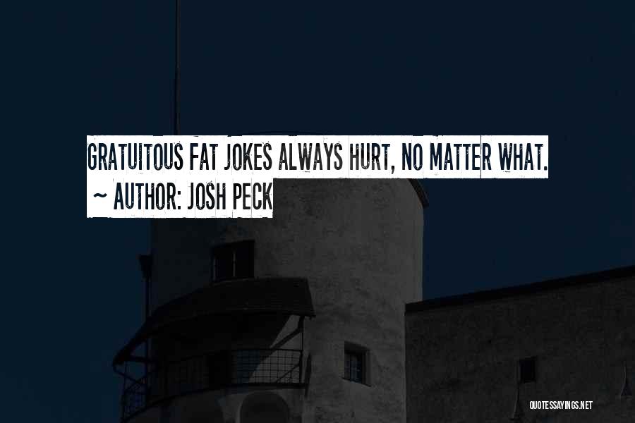 Josh Peck Quotes: Gratuitous Fat Jokes Always Hurt, No Matter What.