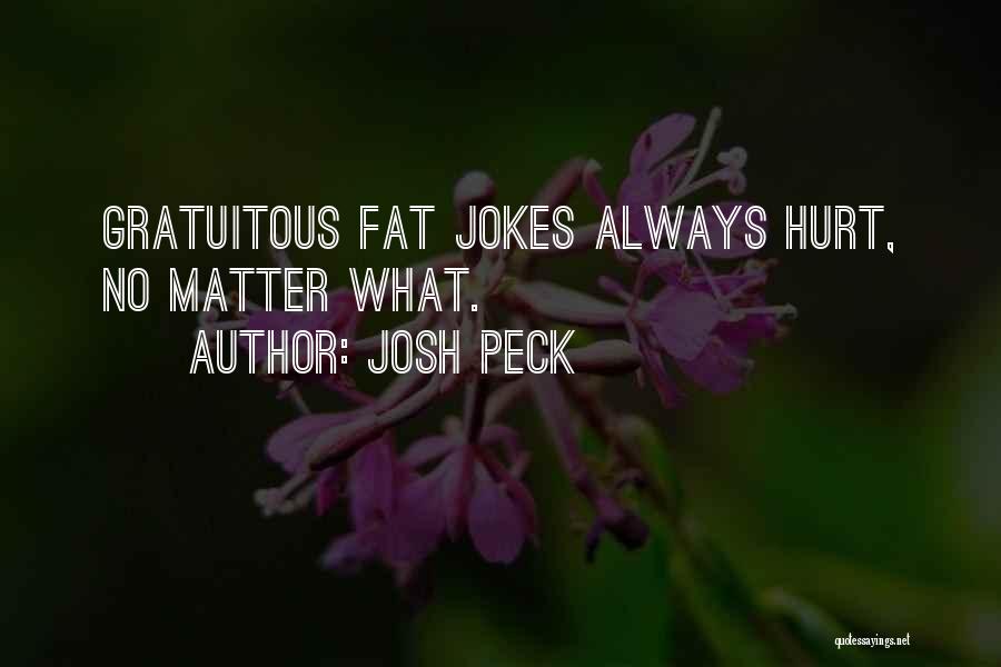 Josh Peck Quotes: Gratuitous Fat Jokes Always Hurt, No Matter What.