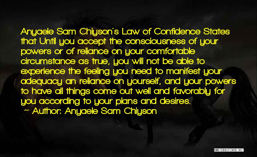 Anyaele Sam Chiyson Quotes: Anyaele Sam Chiyson's Law Of Confidence States That Until You Accept The Consciousness Of Your Powers Or Of Reliance On