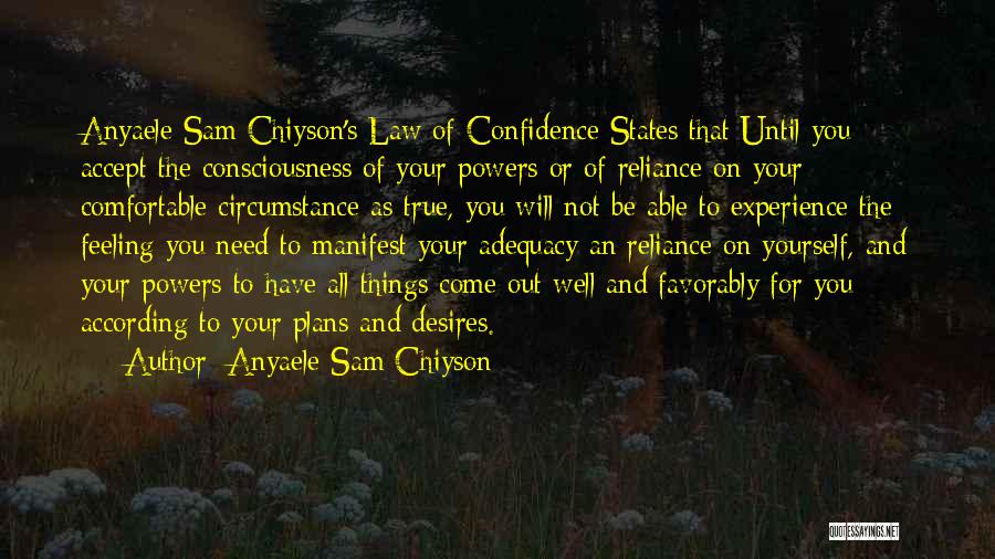 Anyaele Sam Chiyson Quotes: Anyaele Sam Chiyson's Law Of Confidence States That Until You Accept The Consciousness Of Your Powers Or Of Reliance On