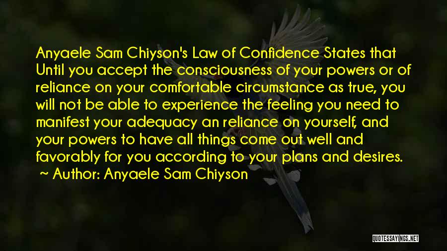 Anyaele Sam Chiyson Quotes: Anyaele Sam Chiyson's Law Of Confidence States That Until You Accept The Consciousness Of Your Powers Or Of Reliance On