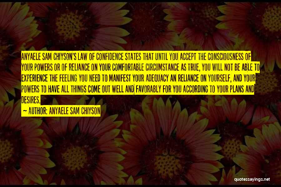 Anyaele Sam Chiyson Quotes: Anyaele Sam Chiyson's Law Of Confidence States That Until You Accept The Consciousness Of Your Powers Or Of Reliance On