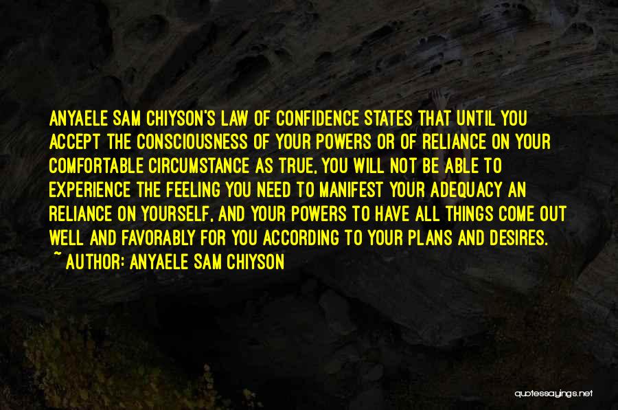 Anyaele Sam Chiyson Quotes: Anyaele Sam Chiyson's Law Of Confidence States That Until You Accept The Consciousness Of Your Powers Or Of Reliance On