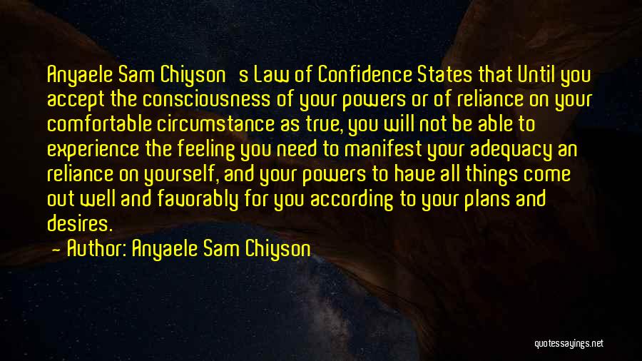 Anyaele Sam Chiyson Quotes: Anyaele Sam Chiyson's Law Of Confidence States That Until You Accept The Consciousness Of Your Powers Or Of Reliance On